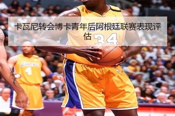 卡瓦尼转会博卡青年后阿根廷联赛表现评估